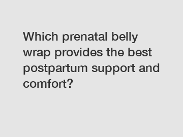 Which prenatal belly wrap provides the best postpartum support and comfort?