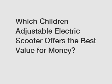 Which Children Adjustable Electric Scooter Offers the Best Value for Money?