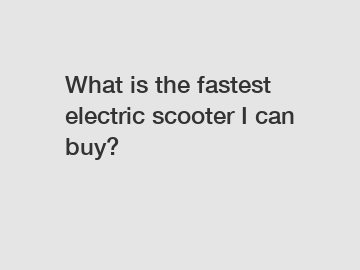 What is the fastest electric scooter I can buy?