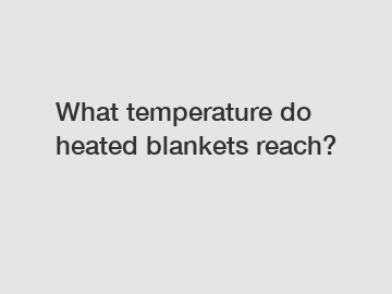 What temperature do heated blankets reach?