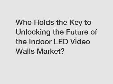 Who Holds the Key to Unlocking the Future of the Indoor LED Video Walls Market?