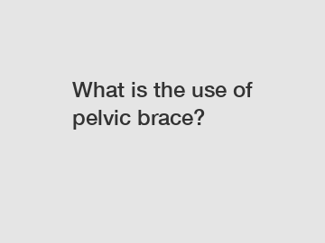 What is the use of pelvic brace?