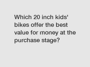 Which 20 inch kids' bikes offer the best value for money at the purchase stage?