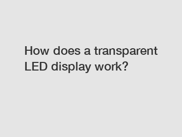 How does a transparent LED display work?