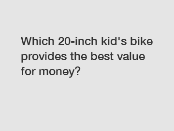 Which 20-inch kid's bike provides the best value for money?