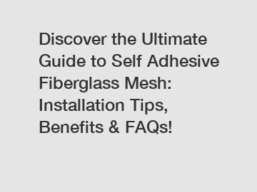 Discover the Ultimate Guide to Self Adhesive Fiberglass Mesh: Installation Tips, Benefits & FAQs!