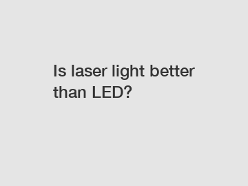 Is laser light better than LED?