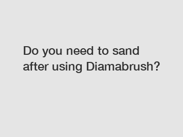 Do you need to sand after using Diamabrush?