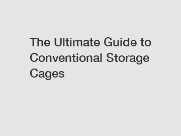 The Ultimate Guide to Conventional Storage Cages