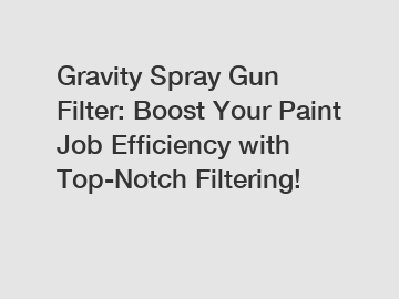 Gravity Spray Gun Filter: Boost Your Paint Job Efficiency with Top-Notch Filtering!