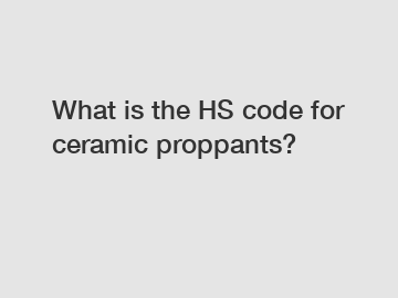 What is the HS code for ceramic proppants?