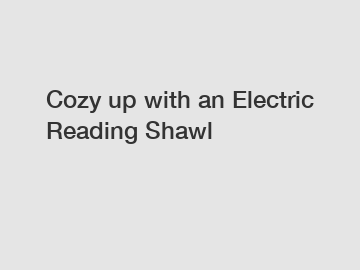 Cozy up with an Electric Reading Shawl