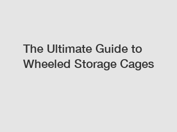 The Ultimate Guide to Wheeled Storage Cages
