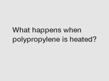 What happens when polypropylene is heated?